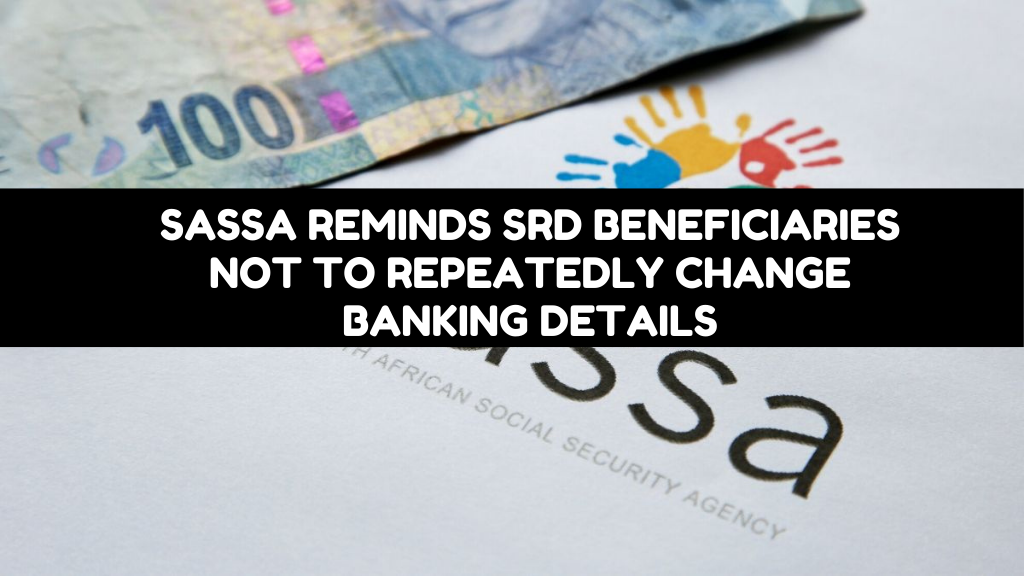 Sassa Reminds SRD Beneficiaries Not to Repeatedly Change Banking Details