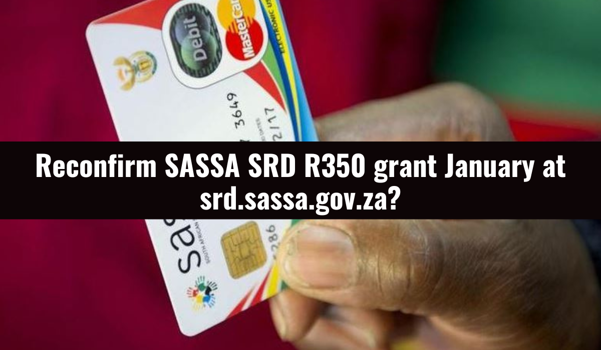 Reconfirm SASSA SRD R350 grant January at srd.sassa.gov.za