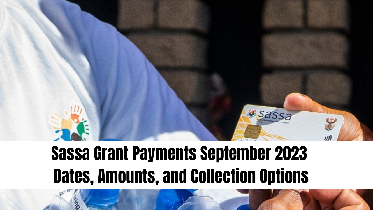 Sassa Grant Payments September 2023: Dates, Amounts, and Collection Options