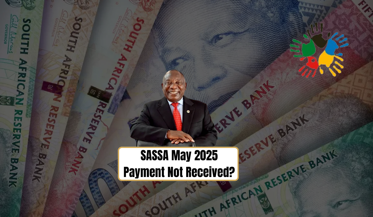 SASSA May 2025 Payment Not Received?